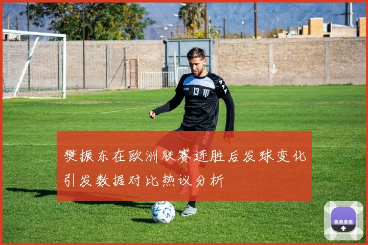 樊振东在欧洲联赛连胜后发球变化引发数据对比热议分析